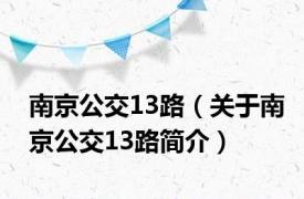 南京公交13路（关于南京公交13路简介）