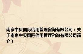 南京中贝国际信用管理咨询有限公司（关于南京中贝国际信用管理咨询有限公司简介）