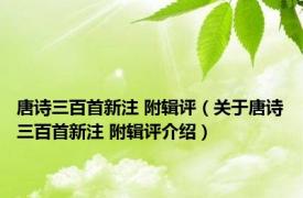 唐诗三百首新注 附辑评（关于唐诗三百首新注 附辑评介绍）