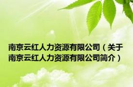 南京云红人力资源有限公司（关于南京云红人力资源有限公司简介）