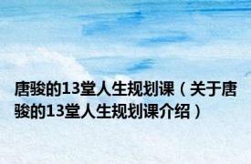 唐骏的13堂人生规划课（关于唐骏的13堂人生规划课介绍）