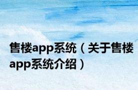 售楼app系统（关于售楼app系统介绍）