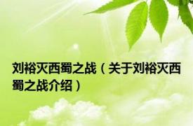 刘裕灭西蜀之战（关于刘裕灭西蜀之战介绍）