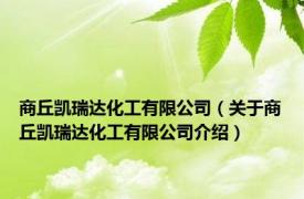 商丘凯瑞达化工有限公司（关于商丘凯瑞达化工有限公司介绍）