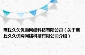 商丘久久优购网络科技有限公司（关于商丘久久优购网络科技有限公司介绍）