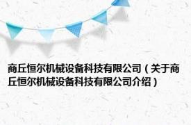 商丘恒尔机械设备科技有限公司（关于商丘恒尔机械设备科技有限公司介绍）