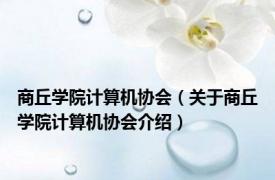 商丘学院计算机协会（关于商丘学院计算机协会介绍）