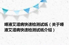 唾液艾滋病快速检测试纸（关于唾液艾滋病快速检测试纸介绍）