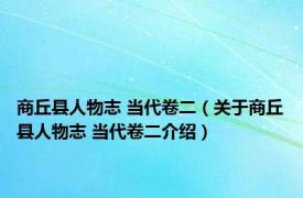 商丘县人物志 当代卷二（关于商丘县人物志 当代卷二介绍）