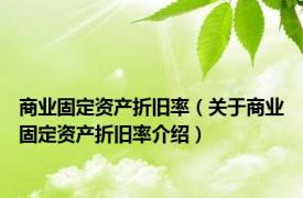 商业固定资产折旧率（关于商业固定资产折旧率介绍）