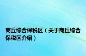 商丘综合保税区（关于商丘综合保税区介绍）