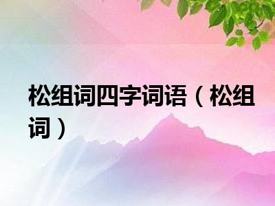 松組詞四字詞語(松組詞)_十分生活網