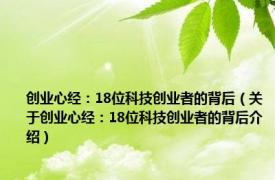 创业心经：18位科技创业者的背后（关于创业心经：18位科技创业者的背后介绍）