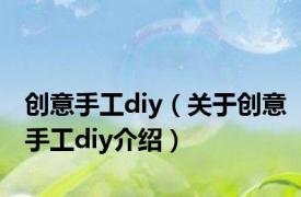 创意手工diy（关于创意手工diy介绍）