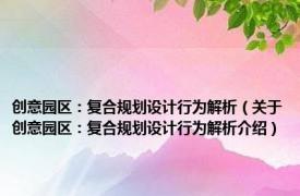 创意园区：复合规划设计行为解析（关于创意园区：复合规划设计行为解析介绍）