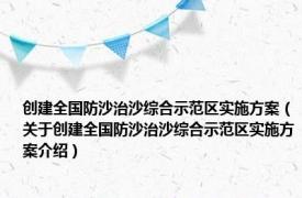 创建全国防沙治沙综合示范区实施方案（关于创建全国防沙治沙综合示范区实施方案介绍）