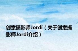 创意摄影师Jordi（关于创意摄影师Jordi介绍）