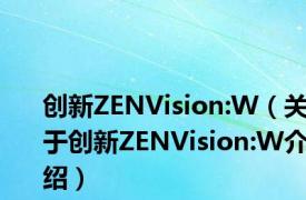 创新ZENVision:W（关于创新ZENVision:W介绍）