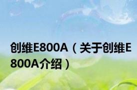 创维E800A（关于创维E800A介绍）