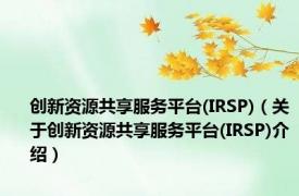 创新资源共享服务平台(IRSP)（关于创新资源共享服务平台(IRSP)介绍）