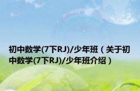 初中数学(7下RJ)/少年班（关于初中数学(7下RJ)/少年班介绍）