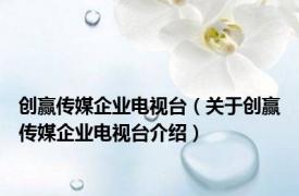 创赢传媒企业电视台（关于创赢传媒企业电视台介绍）