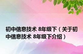 初中信息技术 8年级下（关于初中信息技术 8年级下介绍）