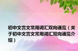 初中文言文常用词汇双向通览（关于初中文言文常用词汇双向通览介绍）