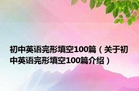 初中英语完形填空100篇（关于初中英语完形填空100篇介绍）