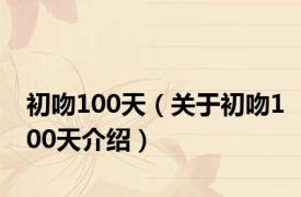 初吻100天（关于初吻100天介绍）