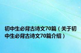 初中生必背古诗文70篇（关于初中生必背古诗文70篇介绍）