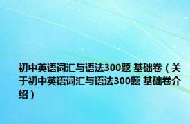 初中英语词汇与语法300题 基础卷（关于初中英语词汇与语法300题 基础卷介绍）