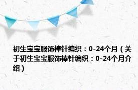 初生宝宝服饰棒针编织：0-24个月（关于初生宝宝服饰棒针编织：0-24个月介绍）