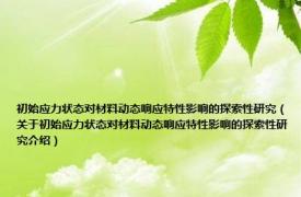 初始应力状态对材料动态响应特性影响的探索性研究（关于初始应力状态对材料动态响应特性影响的探索性研究介绍）