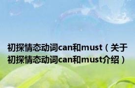 初探情态动词can和must（关于初探情态动词can和must介绍）