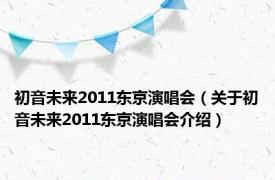 初音未来2011东京演唱会（关于初音未来2011东京演唱会介绍）