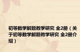 初等数学解题教学研究 全2册（关于初等数学解题教学研究 全2册介绍）