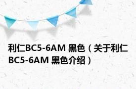 利仁BC5-6AM 黑色（关于利仁BC5-6AM 黑色介绍）