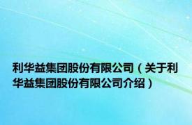 利华益集团股份有限公司（关于利华益集团股份有限公司介绍）