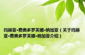 玛丽亚·费奥多罗芙娜·纳加亚（关于玛丽亚·费奥多罗芙娜·纳加亚介绍）