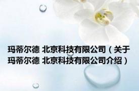 玛蒂尔德 北京科技有限公司（关于玛蒂尔德 北京科技有限公司介绍）