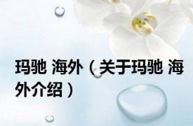 玛驰 海外（关于玛驰 海外介绍）