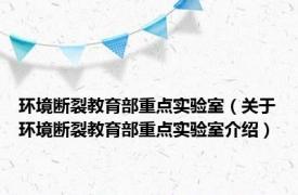 环境断裂教育部重点实验室（关于环境断裂教育部重点实验室介绍）