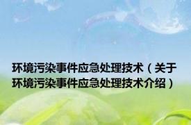 环境污染事件应急处理技术（关于环境污染事件应急处理技术介绍）