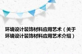 环境设计装饰材料应用艺术（关于环境设计装饰材料应用艺术介绍）