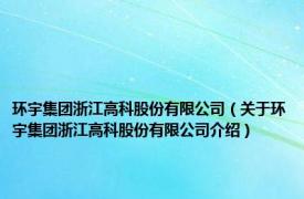 环宇集团浙江高科股份有限公司（关于环宇集团浙江高科股份有限公司介绍）