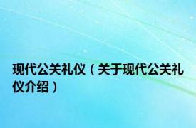 现代公关礼仪（关于现代公关礼仪介绍）