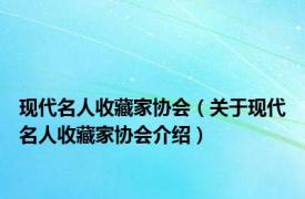 现代名人收藏家协会（关于现代名人收藏家协会介绍）