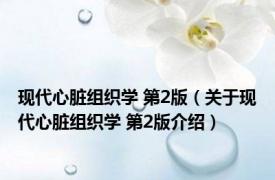 现代心脏组织学 第2版（关于现代心脏组织学 第2版介绍）