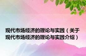 现代市场经济的理论与实践（关于现代市场经济的理论与实践介绍）